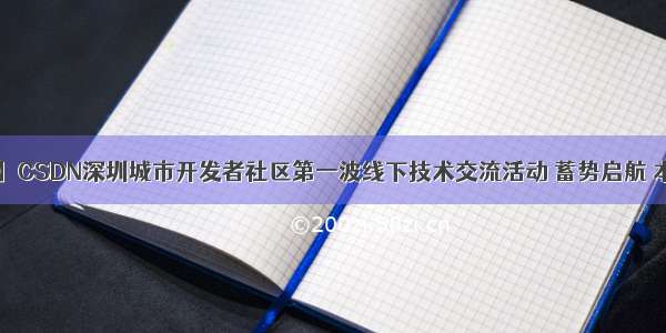 【文末福利】CSDN深圳城市开发者社区第一波线下技术交流活动 蓄势启航 本周六0617为