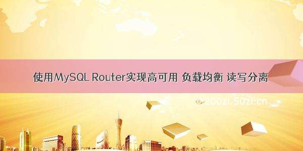 使用MySQL Router实现高可用 负载均衡 读写分离