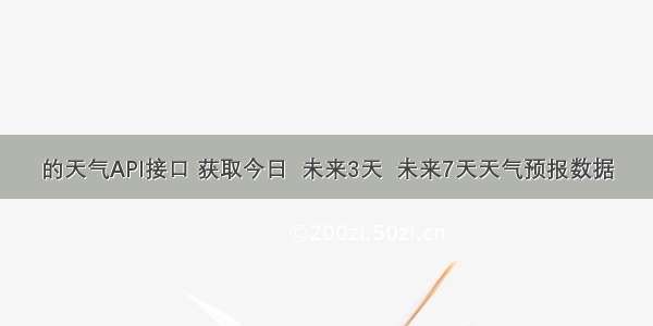 的天气API接口 获取今日  未来3天  未来7天天气预报数据