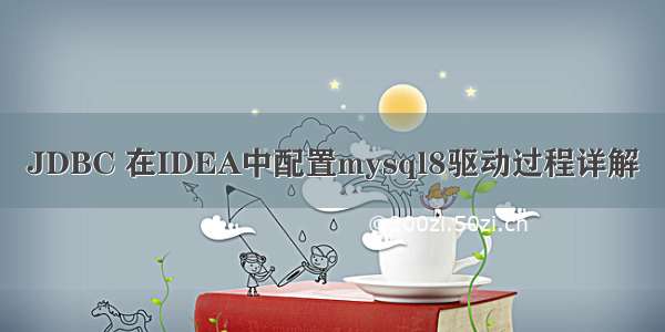 JDBC 在IDEA中配置mysql8驱动过程详解