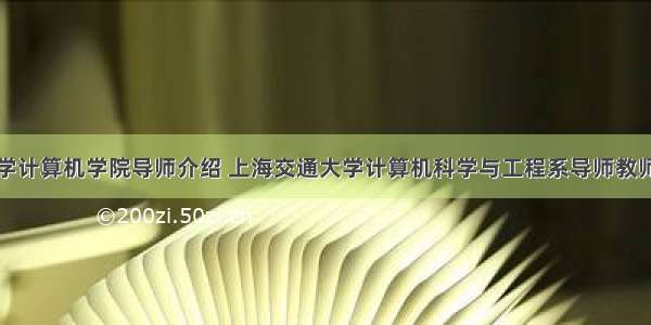 上海交通大学计算机学院导师介绍 上海交通大学计算机科学与工程系导师教师师资介绍简