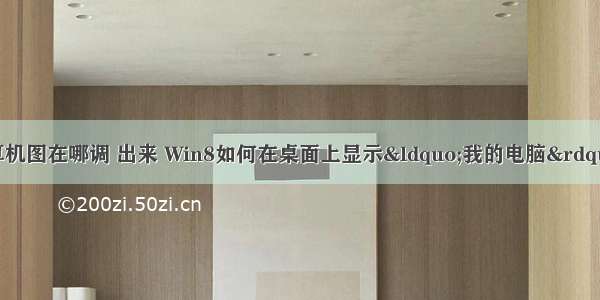 win8r桌面的计算机图在哪调 出来 Win8如何在桌面上显示“我的电脑”图标 手把手教