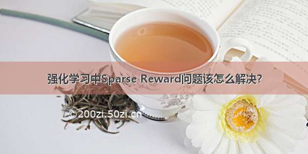 强化学习中Sparse Reward问题该怎么解决？