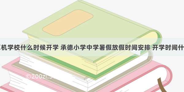 承德计算机学校什么时候开学 承德小学中学暑假放假时间安排 开学时间什么时候...