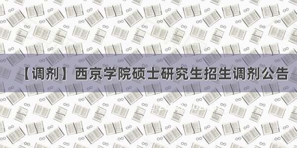 【调剂】西京学院硕士研究生招生调剂公告