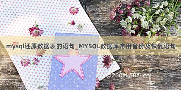 mysql还原数据表的语句_MYSQL数据库常用备份及恢复语句