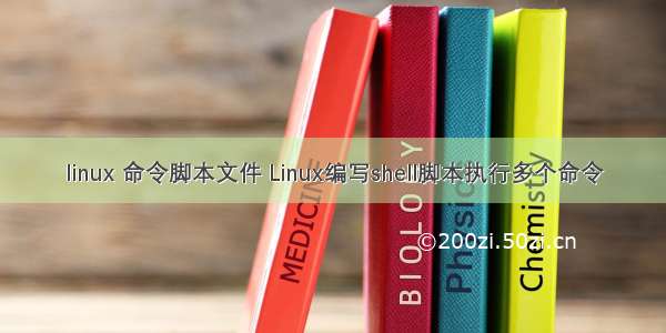 linux 命令脚本文件 Linux编写shell脚本执行多个命令
