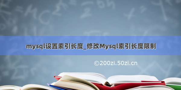 mysql设置索引长度_修改Mysql索引长度限制