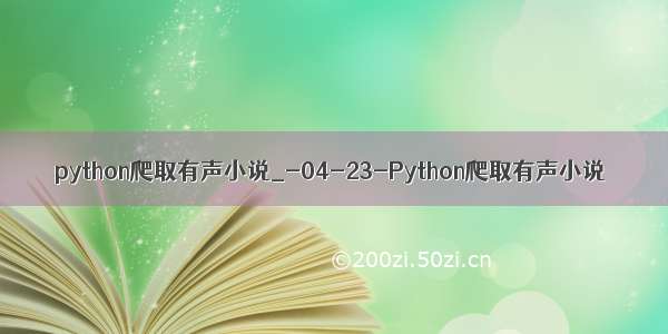 python爬取有声小说_-04-23-Python爬取有声小说