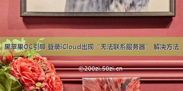 黑苹果OC引导 登录iCloud出现“无法联系服务器” 解决方法