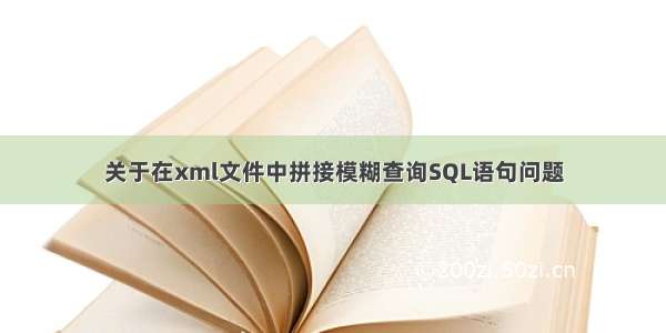 关于在xml文件中拼接模糊查询SQL语句问题