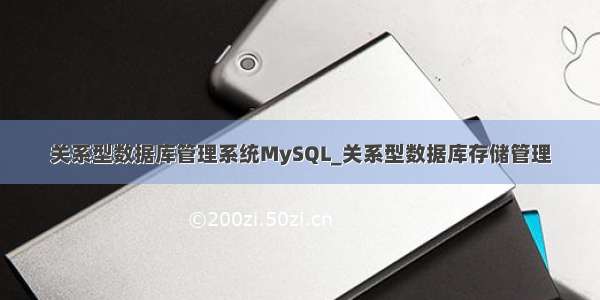 关系型数据库管理系统MySQL_关系型数据库存储管理