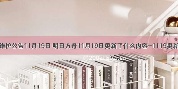 方舟服务器维护公告11月19日 明日方舟11月19日更新了什么内容-1119更新内容介绍...