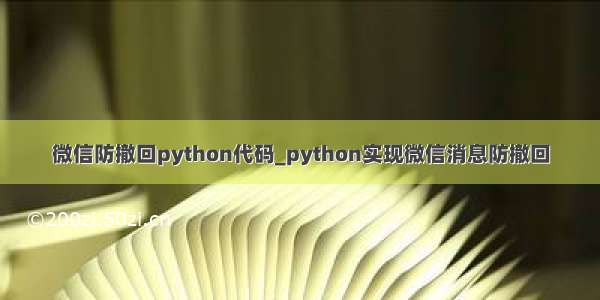 微信防撤回python代码_python实现微信消息防撤回