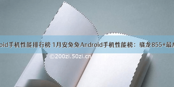 安兔兔android手机性能排行榜 1月安兔兔Android手机性能榜：骁龙855+最后的辉煌...