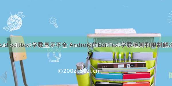 android edittext字数显示不全 Android的EditText字数检测和限制解决办法
