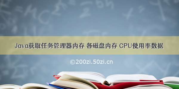 Java获取任务管理器内存 各磁盘内存 CPU使用率数据