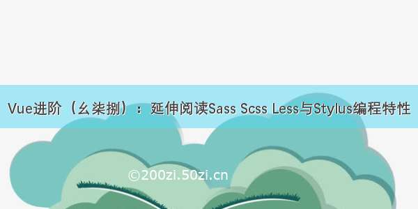 Vue进阶（幺柒捌）：延伸阅读Sass Scss Less与Stylus编程特性