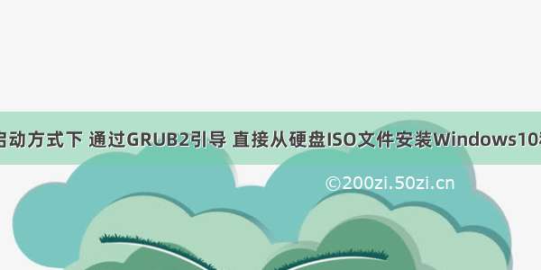 【教程】在UEFI启动方式下 通过GRUB2引导 直接从硬盘ISO文件安装Windows10和Ubuntu双系统...