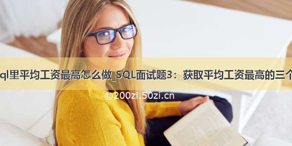 mysql里平均工资最高怎么做_SQL面试题3：获取平均工资最高的三个部门