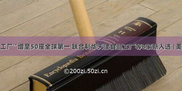 中国“灯塔工厂”增至50座全球第一 联合利华天津食品工厂等8家新入选 | 美通社头条...