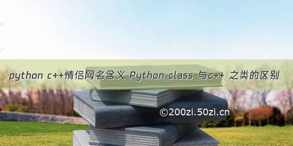 python c++情侣网名含义 Python class 与c++ 之类的区别