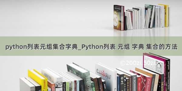 python列表元组集合字典_Python列表 元组 字典 集合的方法