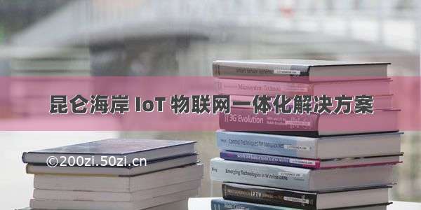 昆仑海岸 IoT 物联网一体化解决方案