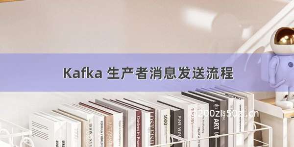 Kafka 生产者消息发送流程