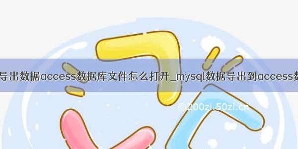 mysql导出数据access数据库文件怎么打开_mysql数据导出到access数据库