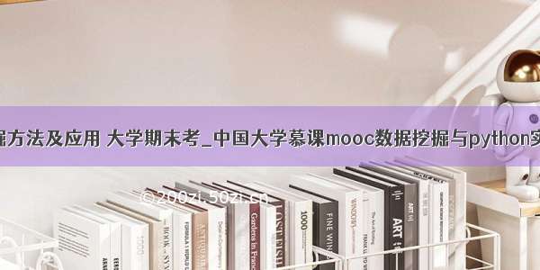 python数据挖掘方法及应用 大学期末考_中国大学慕课mooc数据挖掘与python实践期末答案...