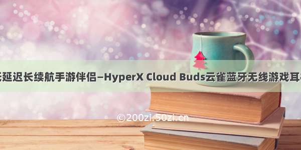 低延迟长续航手游伴侣—HyperX Cloud Buds云雀蓝牙无线游戏耳机