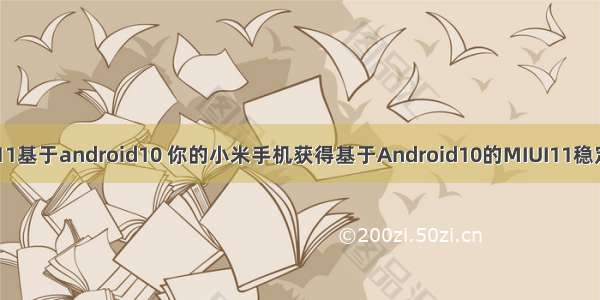 miui11基于android10 你的小米手机获得基于Android10的MIUI11稳定版更