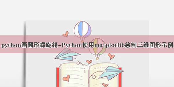 python画圆形螺旋线-Python使用matplotlib绘制三维图形示例