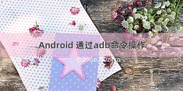 Android 通过adb命令操作