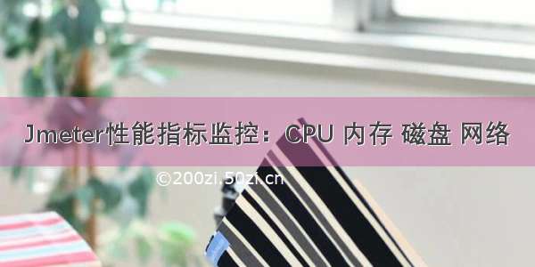 Jmeter性能指标监控：CPU 内存 磁盘 网络