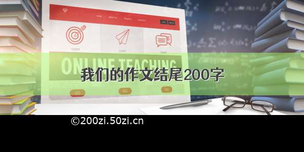 我们的作文结尾200字