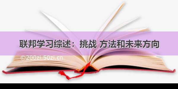 联邦学习综述：挑战 方法和未来方向