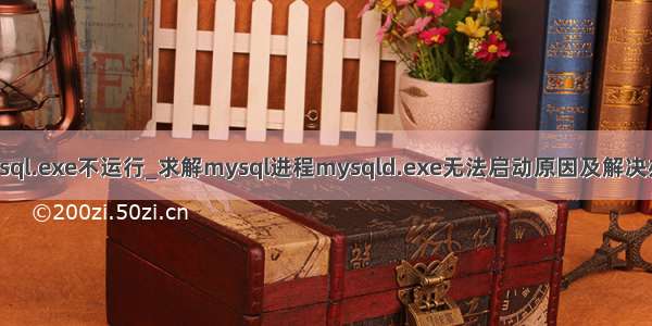 mysql.exe不运行_求解mysql进程mysqld.exe无法启动原因及解决办法