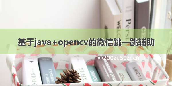 基于java+opencv的微信跳一跳辅助