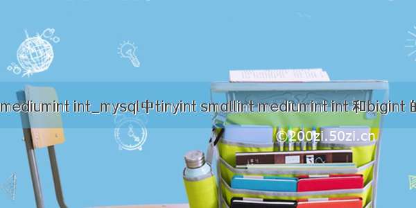 mysql mediumint int_mysql中tinyint smallint mediumint int 和bigint 的区别