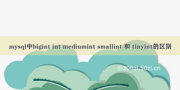 mysql中bigint int mediumint smallint 和 tinyint的区别