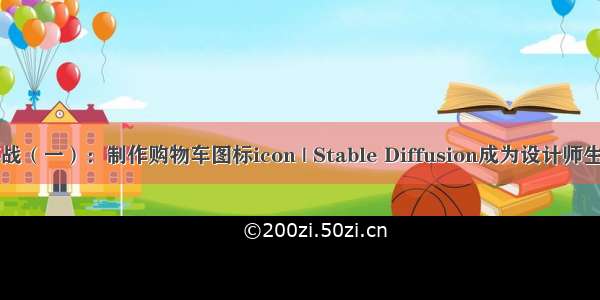 AI绘图实战（一）：制作购物车图标icon | Stable Diffusion成为设计师生产力工具