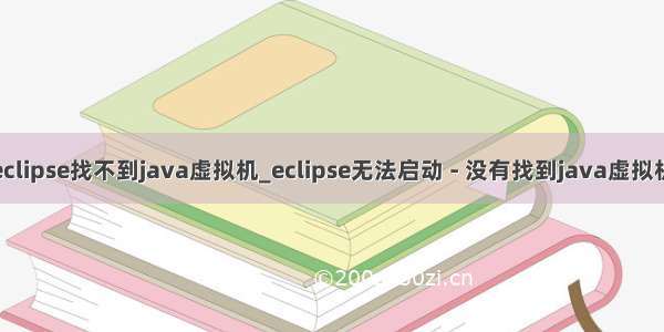 eclipse找不到java虚拟机_eclipse无法启动 - 没有找到java虚拟机