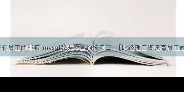 MySQL查询所有员工的邮箱_mysql数据库查询练习二-【比经理工资还高员工姓名】【查找重