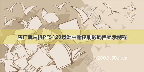 应广单片机PFS123按键中断控制数码管显示例程