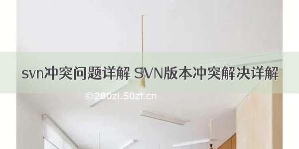 svn冲突问题详解 SVN版本冲突解决详解