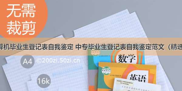 中专计算机毕业生登记表自我鉴定 中专毕业生登记表自我鉴定范文（精选5篇）...