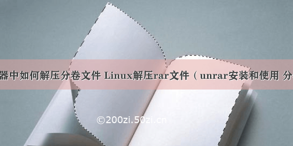 linux服务器中如何解压分卷文件 Linux解压rar文件（unrar安装和使用 分卷解压）...