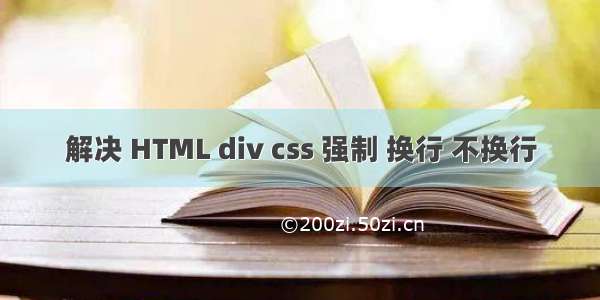 解决 HTML div css 强制 换行 不换行